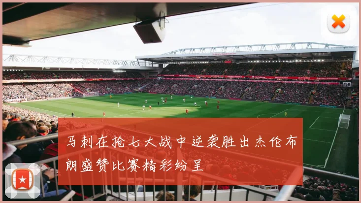 马刺在抢七大战中逆袭胜出杰伦布朗盛赞比赛精彩纷呈
